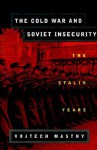 The Cold War and Soviet Insecurity: The Stalin Years - Vojtech Mastny