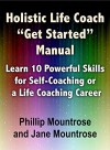 Holistic Life Coach "Get Started" Manual: Learn 10 Powerful Skills for Self-Coaching or a Life Coaching Career - Phillip Mountrose, Jane Mountrose