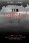 The Unseen City: Anthropological Perspectives on Port Moresby, Papua New Guinea - Michael Goddard