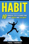 Habit:10 Powerful Steps to Change Your Habit Forever and Stay Happy (Healthy Lifestyle, Change Your Life, Power Habits, Power Your Life) - Paul Thomas