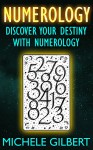 Numerology: Discover Your Destiny With Numerology (Astrology, Clairvoyance, Horoscopes, Zodiac,Tarot) - Michele Gilbert