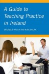 A Guide to Teaching Practice in Ireland - Brendan Walsh, Rose Dolan