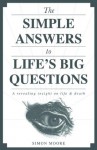 The Simple Answers to Life's Big Questions - Simon Moore