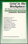 Grief in the Workplace: Forty Hours Plus Overtime - Johnette Hartnett