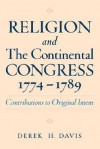 Religion and the Continental Congress, 1774-1789: Contributions to Original Intent - Derek H. Davis