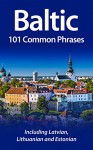 Baltic: 101 Common Phrases: Including Latvian, Lithuanian and Estonian - Alex Castle