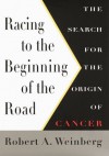 Racing To The Beginning Of The Road: The Search for the Origin of Cancer - Robert A. Weinberg