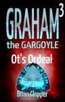 Graham the Gargoyle #3: Ot's Ordeal - Brian Clopper