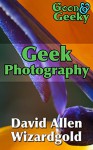 Geek Photography: Good and Geeky - David Allen, David Allen