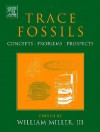 Trace Fossils: Concepts, Problems, Prospects - William Miller III