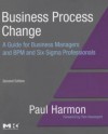 Business Process Change: A Guide for Business Managers and Bpm and Six SIGMA Professionals - Paul Harmon, Business Process Trends