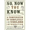 So, Now You Know...: A Compendium of Completely Useless Information - Harry Bright, Harlan Briscoe