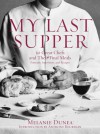 My Last Supper: 50 Great Chefs and Their Final Meals / Portraits, Interviews, and Recipes - Melanie Dunea