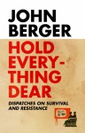 Hold Everything Dear - John Berger