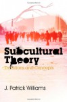 Subcultural Theory: Traditions and Concepts - J. Patrick Williams