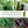 Green Smoothies for Every Season: A Year of Farmers Market�Fresh Super Drinks - Kristine Miles