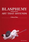 Blasphemy: Art That Offends - S. Brent Plate