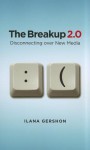 The Breakup 2.0: Disconnecting over New Media - Ilana Gershon