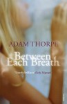 Between Each Breath - Adam Thorpe