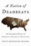 A Nation of Deadbeats: An Uncommon History of America's Financial Disasters - Scott Reynolds Nelson