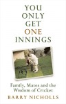 You Only Get One Innings: Family, Mates and the Wisdom of Cricket - Barry Nicholls