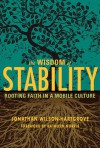 The Wisdom of Stability: Rooting Faith in a Mobile Culture - Jonathan Wilson-Hartgrove, Kathleen Norris