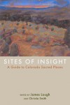 Sites of Insight: A Guide to Colorado Sacred Places - James Lough, Fred Baca