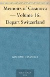 Memoirs of Casanova Volume 16: Depart Switzerland - Giacomo Casanova, Arthur Machen