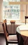 How to Find God in the Bible: A Personal Plan for the Encounter of Your Life - Woodrow Kroll