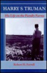 Harry S. Truman: His Life on the Family Farms - Robert H. Ferrell