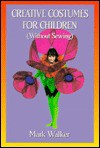 Creative Costumes For Children (Without Sewing) - Mark Walker