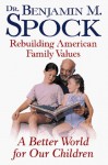 A Better World for Our Children: Rebuilding American Family Values - Benjamin Spock