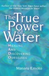 The True Power of Water: Healing and Discovering Ourselves - Masaru Emoto, Noriko Hosoyamada