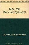 Max, the Bad-Talking Parrot - Patricia Brennan Demuth