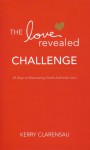 The Love Revealed Challenge: 45 Days to Discovering God's Authentic Love - Kerry Clarensau, JoAnn Butrin, Janelle Hail, Jodi Detrick, Joanna Weaver