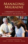 Managing Migraine: A Patient's Guide to Successful Migraine Care - Roger K. Cady, Richard B. Lipton, Kathleen Farmer, Marcelo E. Bigal