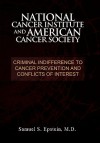 NATIONAL CANCER INSTITUTE and AMERICAN CANCER SOCIETY: Criminal Indifference to Cancer Prevention and Conflicts of Interest - Samuel S. Epstein