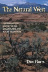 The Natural West: Environmental History in the Great Plains and Rocky Mountains - Dan Flores