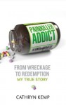 Painkiller Addict: From wreckage to redemption - my true story - Cathryn Kemp