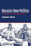 Russia's New Politics: The Management of a Postcommunist Society - Stephen White