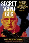 Secret Agent 666: Aleister Crowley, British Intelligence and the Occult - Richard B. Spence