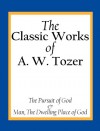 The Classic Works of A. W. Tozer - A.W. Tozer