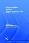 Communication Matters: Materialist Approaches to Media, Mobility and Networks - Jeremy Packer, Stephen B. Crofts Wiley