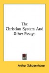 The Christian System and Other Essays - Arthur Schopenhauer