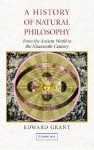 A History of Natural Philosophy: From the Ancient World to the Nineteenth Century - Edward Grant