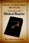 Mysteries of the Southern Baptist Beliefs Revealed: More Properly Called Biblical Baptists - Joseph Miller