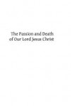 The Passion and Death of Our Lord Jesus Christ - Rev Alban Goodier Sj, Hermenegild Tosf