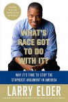 What's Race Got to Do with It?: Why It's Time to Stop the Stupidest Argument in America - Larry Elder