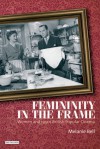 Femininity in the Frame: Women and 1950s British Popular Cinema - Melanie Bell