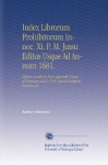 Index Librorum Prohibitorum Innoc. Xi. P. M. Jussu Editus Usque Ad Annum 1681.: Eidem Accedit in Fine Appendix Usque Ad Mensem Junii 1704. Juxta Exemplar Romanum. (Latin Edition) - Author Unknown